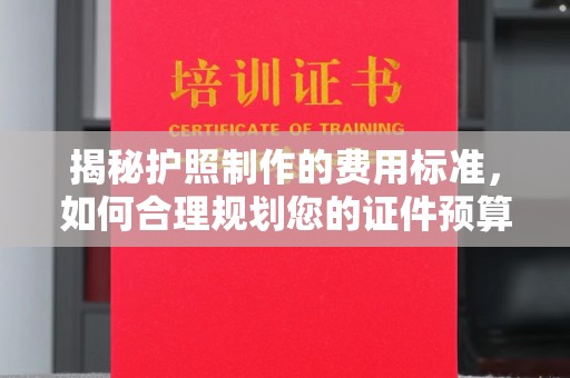 金安揭秘护照制作的费用标准，如何合理规划您的证件预算