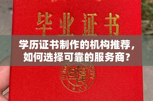 金安学历证书制作的机构推荐，如何选择可靠的服务商？
