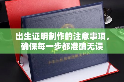 金安出生证明制作的注意事项，确保每一步都准确无误